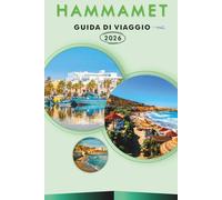 HAMMAMET GUIDA DI VIAGGIO 2026: Esplora la costa mediterranea della Tunisia, le spiagge, le principali attrazioni, i monumenti storici, i gioielli ... e consigli pratici per ogni viaggiatore.