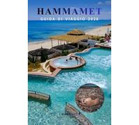 HAMMAMET GUIDA DI VIAGGIO 2026: Pianificatore di vacanze in Tunisia per spiagge, esplorazione di Medina, hotel, cibo, cultura, gite giornaliere, ... locali per visitatori alla prima e ritorno