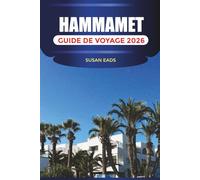 HAMMAMET GUIDE DE VOYAGE 2026: Explorez Hammamet : stations balnéaires, rues historiques, marchés locaux et aventures côtières