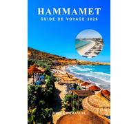 HAMMAMET GUIDE DE VOYAGE 2026: Planificateur de vacances en Tunisie avec conseils de voyage, étiquette culturelle, plages, restauration et excursions d'une journée