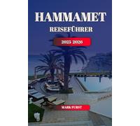 HAMMAMET REISEFÜHRER 2025 2026: Entdecken Sie Tunesiens mediterranes Juwel mit Top-Attraktionen, versteckten Stränden, lokaler Küche und vollständigen Reisetipps