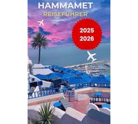 HAMMAMET REISEFÜHRER 2025: Top-Attraktionen, Strände, Hotels, lokale Kultur, Reisetipps und die jeweiligen Jahreszeiten. Kompletter Urlaubsplaner mit ... Kultur und praktischen Reisetipps Hammamet