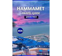 HAMMAMET TRAVEL GUIDE 2026: Tunisia’s Coastal Gem: Best Beaches, Local Cuisine, Attractions, Hotels, Day Trips, Safety Tips & Itineraries for first time visitors