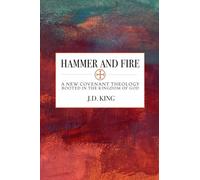 Hammer and Fire: A New Covenant Theology Rooted in the Kingdom of God