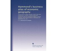 Hammond's business atlas of economic geography: A new series of maps showing; relief of the land, temperature, rainfall, # natural vegetation, ... distribution of population, etc., etc