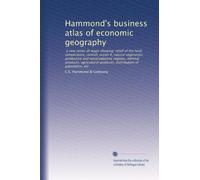 Hammond's business atlas of economic geography: a new series of maps showing; relief of the land, temperature, rainfall, ocean #, natural vegetation, ... products, distribution of population, etc