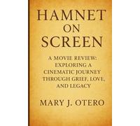 HAMNET ON SCREEN: A MOVIE REVIEW: EXPLORING A CINEMATIC JOURNEY THROUGH GRIEF, LOVE, AND LEGACY