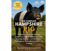 HAMPSHIRE PIG: Practical Answers and Essential Insights on Feeding, Breeding, Health, Housing, Behavior, and Real-World Challenges in Successful Hampshire Pig Farming