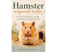 Hamster artgerecht halten: Der ehrliche Praxisratgeber für Gehege, Ernährung, Verhalten, Gesundheit und ein wirklich hamsterfreundliches Zuhause
