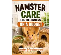 Hamster Care for Beginners on a Budget: Simple Low-Cost Setup and Feeding Guide to Raise a Healthy Pet Without Overspending