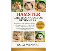 HAMSTER CARE HANDBOOK FOR BEGINNERS: A Complete Guide to Raising Healthy and Happy Hamsters - Cage Setup, Feeding, Behavior, Housing Essentials, and Daily Care for Syrian and Dwarf Hamsters