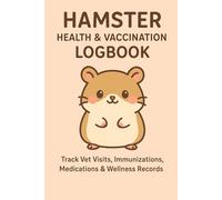 Hamster Health & Vaccination Logbook: Track Vet Visits, Immunizations, Medications & Wellness Records: Cute Pet Medical Record Book for Hamster Owners | Small Animal Care Journal