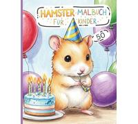 Hamster Malbuch für Kinder: 50 super niedliche und lustige Hamster-Motive zum Ausmalen | Das perfekte Geschenk für kleine Tierfreunde und kreative Kinder.