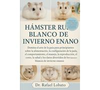 HÁMSTER RUSO BLANCO DE INVIERNO ENANO: Domina el arte de la guía para principiantes sobre la alimentación, la configuración de la jaula, el ... la reproducción, el costo, la salud...