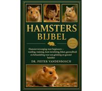 Hamsters Bijbel: Hamsterverzorging voor beginners - Voeding, training, kooi-inrichting, fokken, gezondheid en behandeling voor een gelukkig en gezond huisdier