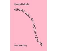 Hamza Halloubi. Where Will My Mouth Lead Me, NY Diary