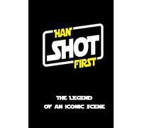 HAN SHOT FIRST: THE LEGEND OF AN ICONIC SCENE