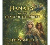 Hanara and the Heart of the Forest: A Magical Adventure of Courage, Friendship, and Forest Magic: 1 (Hanara Adventure Series)