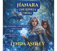 Hanara and the Lonely Troll: Where Friendship, Courage, and Magic Unite (Hanara Adventure Series)
