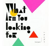 HANAREGUMI - What Are You Looking for