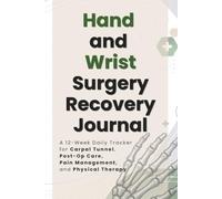 Hand and Wrist Surgery Recovery Journal: A 12-W aily Tracker for Carpal Tunnel, Post-Op Care, Pain Management, and Physical Therapy
