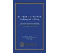 Hand book of the New York fire insurance exchange: containing the agreement, list of members, general rules and rates, clauses and privileges, forms and general minimum rates