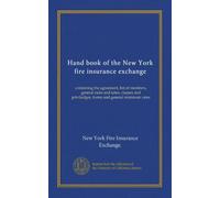 Hand book of the New York fire insurance exchange: containing the agreement, list of members, general rules and rates, clauses and priviledges, forms and general minimum rates