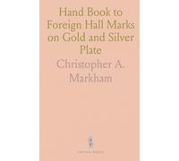 Hand Book to Foreign Hall Marks on Gold and Silver Plate: With the Exception of Those on French Plate; Containing 163 Stamps