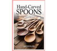 Hand-Carved Spoons: A Comprehensive Guide for Beginners and Professionals with 12 Step-by-Step Projects