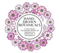 Hand-Drawn Botanicals: A Relaxing Coloring Book of Mandalas, Wreaths, & Bouquets for Adults and Teens