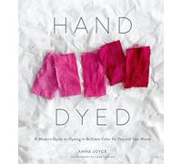 Hand Dyed: A Modern Guide to Dyeing in Brilliant Color for You and Your Home
