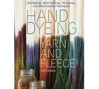 Hand Dyeing Yarn and Fleece: Custom-Color Your Favorite Fibers with Dip-Dyeing, Hand-Painting, Tie-Dyeing, and Other Creative Techniques