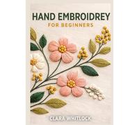 HAND EMBROIDREY FOR BEGINNERS: A Master Class in Surface Tension, Stitch Mechanics, and Technical Needlework for Creating Professional Grade Textures and Intricate Modern Fiber Art Patterns