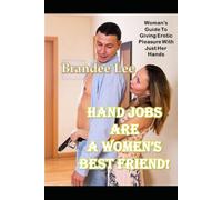 Hand Jobs Are A Woman's Best Friend: Woman's Guide To Giving Erotic Pleasure With Her Hands
