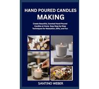 HAND POURED CANDLES MAKING: Create Beautiful, Scented Hand-Poured Candles at Home Easy Step-by-Step Techniques for Relaxation, Gifts, and Fun
