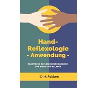 Hand-Reflexologie - Anwendung -: Praktische Reflexzonenprogramme zur Work-Life-Balance