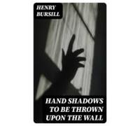 Hand Shadows To Be Thrown Upon The Wall (ebook)