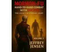 Hand-to-Hand Combat with Lucifer: Mormon-Fu's Legacy of Eternal Life (Mormon-Fu: Hand-to-Hand Combat with Lucifer the Origin of Mormon-Fu)