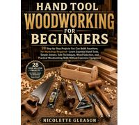 HAND TOOL WOODWORKING FOR BEGINNERS: 28 Step-by-Step Projects You Can Build Anywhere, No Workshop Required-Learn Essential Hand Tools, Simple Joinery, ... Skills Without Expensive Equipment