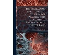 Handatlas und Anleitung zum Studium der Anatomie des Menschen im Präpariersaale, Erster Band