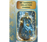 handbag journal: Document Colors , Sizes , Styles , and Stories of Every Bag You Own , The handbag Connoisseur : luxury Collection Organizer