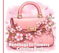 Handbags In Flowers: Cute Coloring Book with Beautiful Handbags with Floral Designs for Relaxation and Creative Fun for All Ages