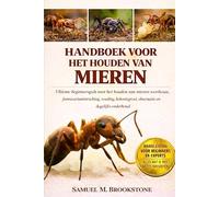 Handboek voor het houden van mieren: Ultieme beginnersgids voor het houden van mieren: soortkeuze, formicariuminrichting, voeding, koloniegroei, observatie en dagelijks onderhoud