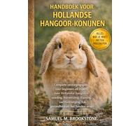Handboek voor Hollandse hangoor-konijnen: Complete verzorgingsgids voor beginners en experts over Hollandse hangoren: voeding, huisvesting, training, ... fok, gezondheid en het houden ervan