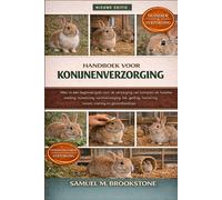 Handboek voor konijnenverzorging: Alles-in-één beginnersgids voor de verzorging van konijnen als huisdier: voeding, huisvesting, vachtverzorging, fok, ... kosten, training en gezondheidstips