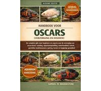 HANDBOEK VOOR OSCARS (VERZORGING EN HOUDEN): De complete gids voor beginners en experts over de verzorging van oscarvissen: voeding, ... gedrag, kosten en langdurige gezondheid