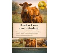 Handboek voor rundveefokkerij: Een stapsgewijze gids voor correcte rundveefokkerij: genetica, afkalven, tochtigheidsdetectie, voeding, kosten en kuddegezondheidsbeheer