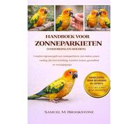 Handboek Voor Zonneparkieten (Verzorging En Houden): Complete eigenaarsgids voor zonneparkieten: tam maken, praten, voeding, fok, kooi-inrichting, karakter, kosten, gezondheid en verzorgingstips