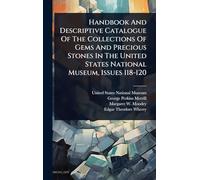 Handbook And Descriptive Catalogue Of The Collections Of Gems And Precious Stones In The United States National Museum, Issues 118-120