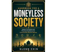 HANDBOOK FOR A MONEYLESS SOCIETY: Islamic Principles and Practical Guidance for Communities Beyond Money